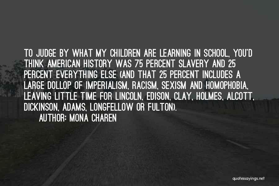 Mona Charen Quotes: To Judge By What My Children Are Learning In School, You'd Think American History Was 75 Percent Slavery And 25