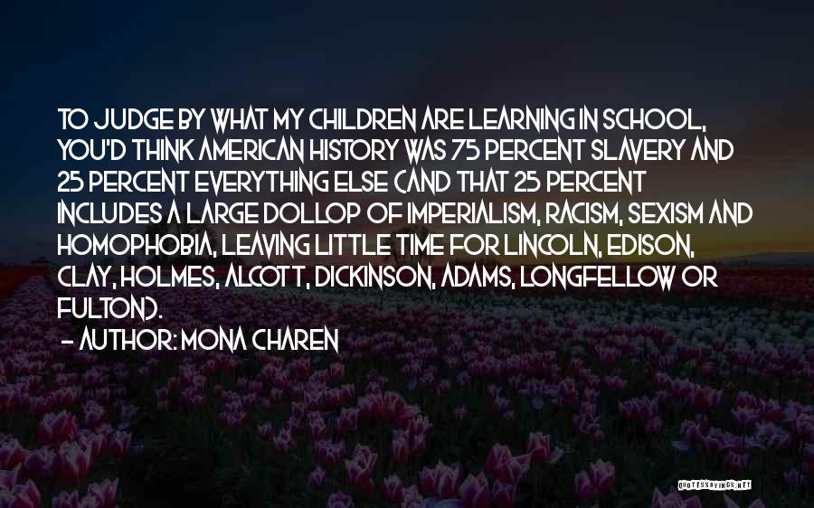 Mona Charen Quotes: To Judge By What My Children Are Learning In School, You'd Think American History Was 75 Percent Slavery And 25