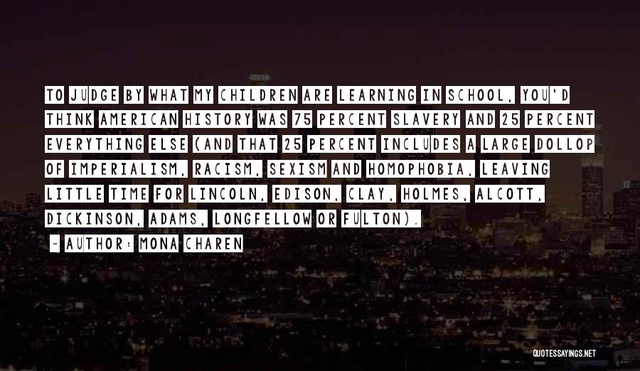 Mona Charen Quotes: To Judge By What My Children Are Learning In School, You'd Think American History Was 75 Percent Slavery And 25