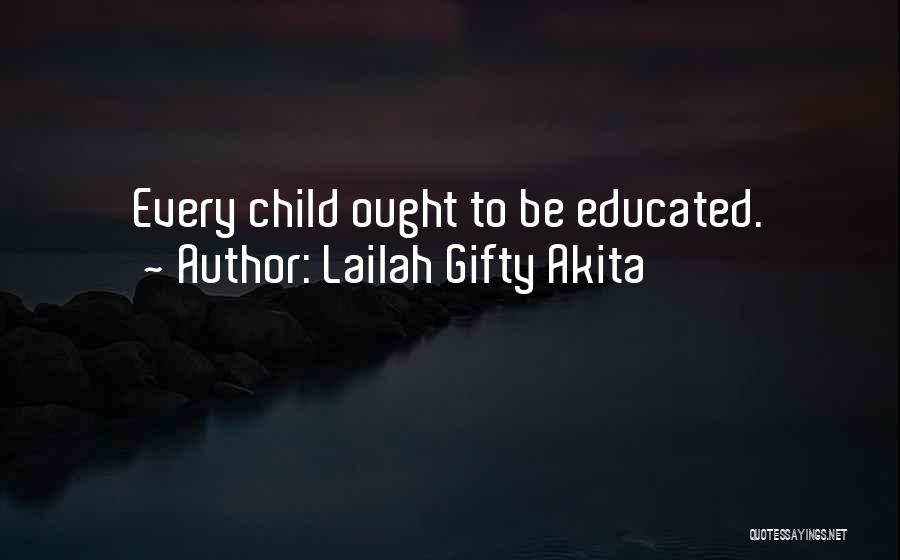 Lailah Gifty Akita Quotes: Every Child Ought To Be Educated.