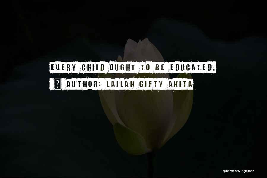 Lailah Gifty Akita Quotes: Every Child Ought To Be Educated.