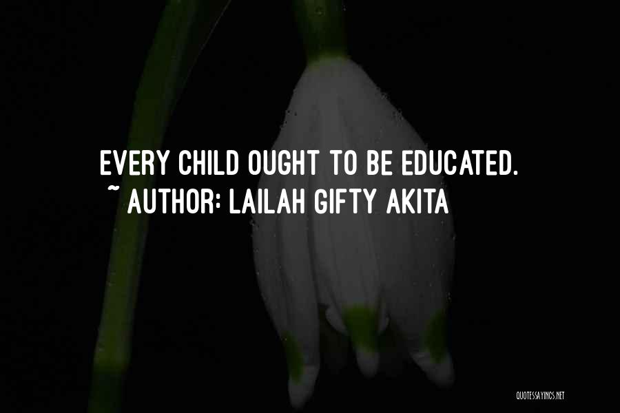 Lailah Gifty Akita Quotes: Every Child Ought To Be Educated.