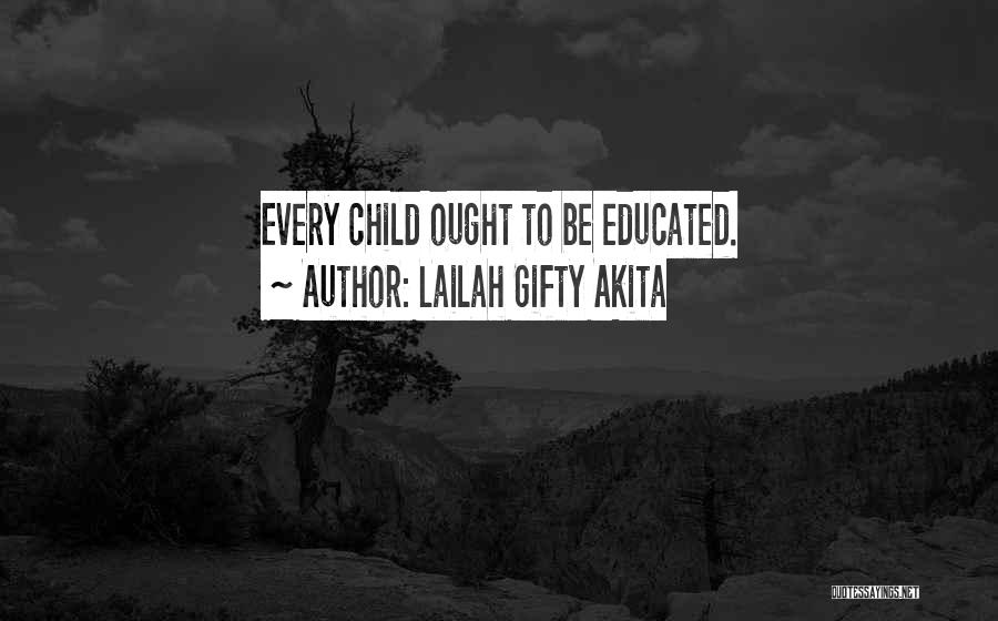 Lailah Gifty Akita Quotes: Every Child Ought To Be Educated.