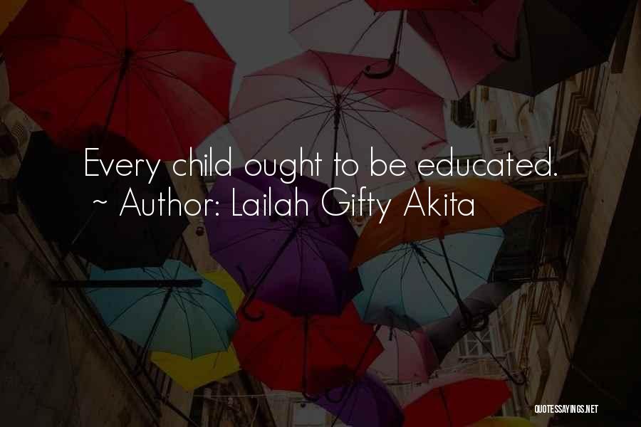 Lailah Gifty Akita Quotes: Every Child Ought To Be Educated.