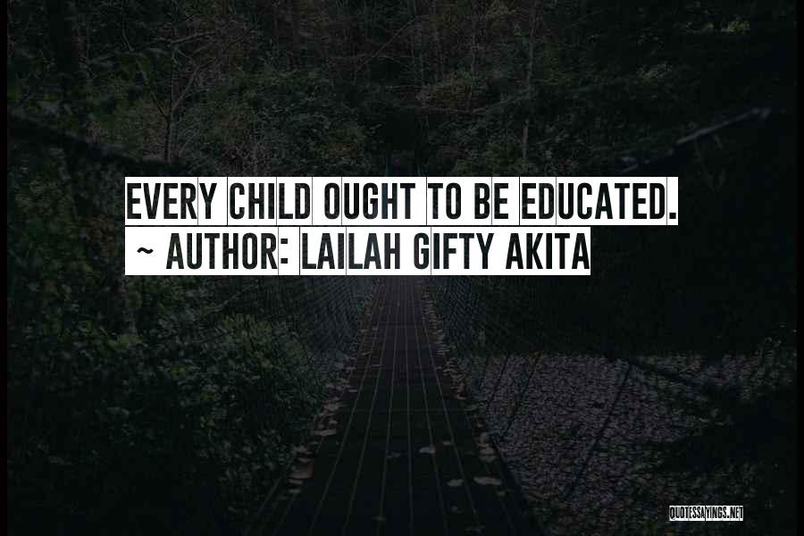 Lailah Gifty Akita Quotes: Every Child Ought To Be Educated.