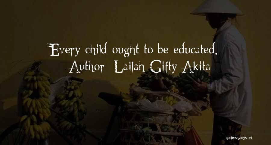 Lailah Gifty Akita Quotes: Every Child Ought To Be Educated.