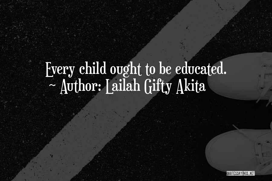 Lailah Gifty Akita Quotes: Every Child Ought To Be Educated.