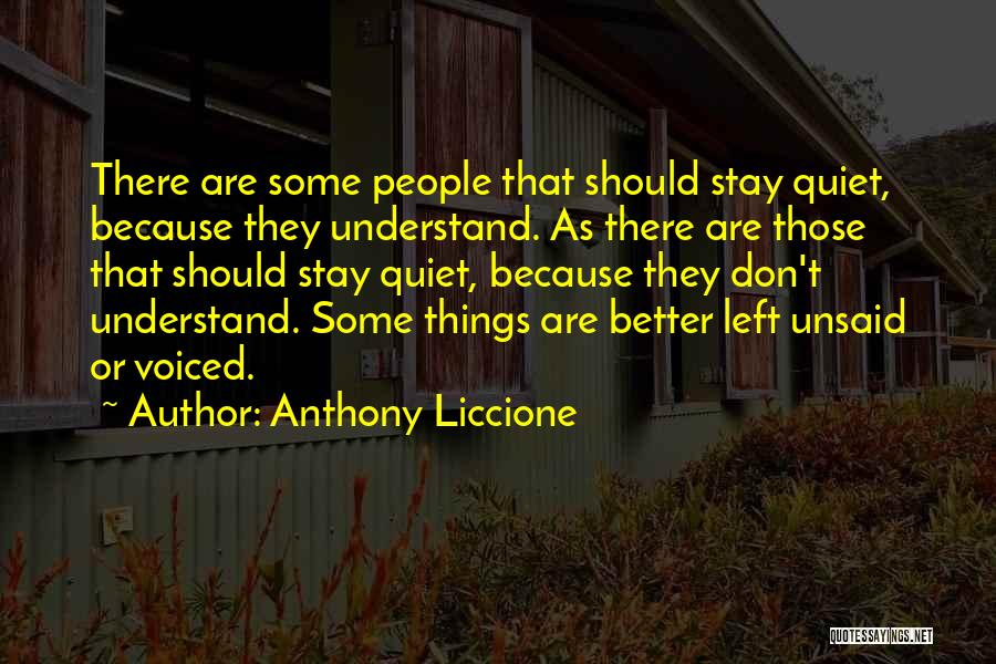 Anthony Liccione Quotes: There Are Some People That Should Stay Quiet, Because They Understand. As There Are Those That Should Stay Quiet, Because