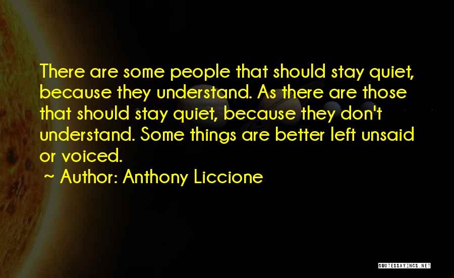 Anthony Liccione Quotes: There Are Some People That Should Stay Quiet, Because They Understand. As There Are Those That Should Stay Quiet, Because