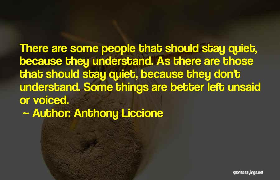 Anthony Liccione Quotes: There Are Some People That Should Stay Quiet, Because They Understand. As There Are Those That Should Stay Quiet, Because