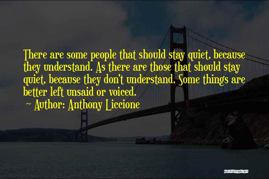 Anthony Liccione Quotes: There Are Some People That Should Stay Quiet, Because They Understand. As There Are Those That Should Stay Quiet, Because