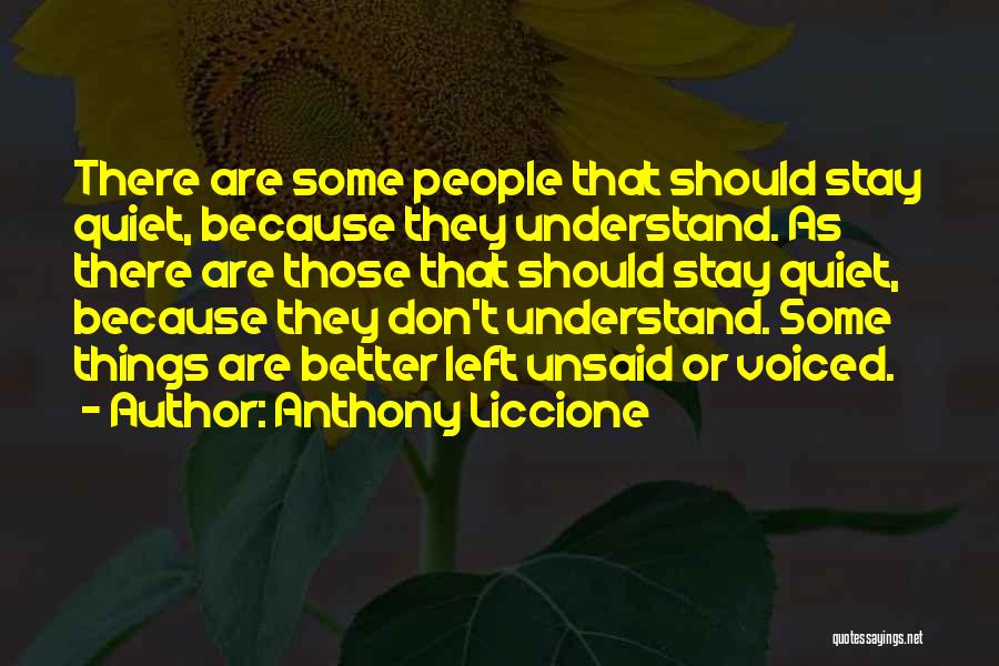 Anthony Liccione Quotes: There Are Some People That Should Stay Quiet, Because They Understand. As There Are Those That Should Stay Quiet, Because