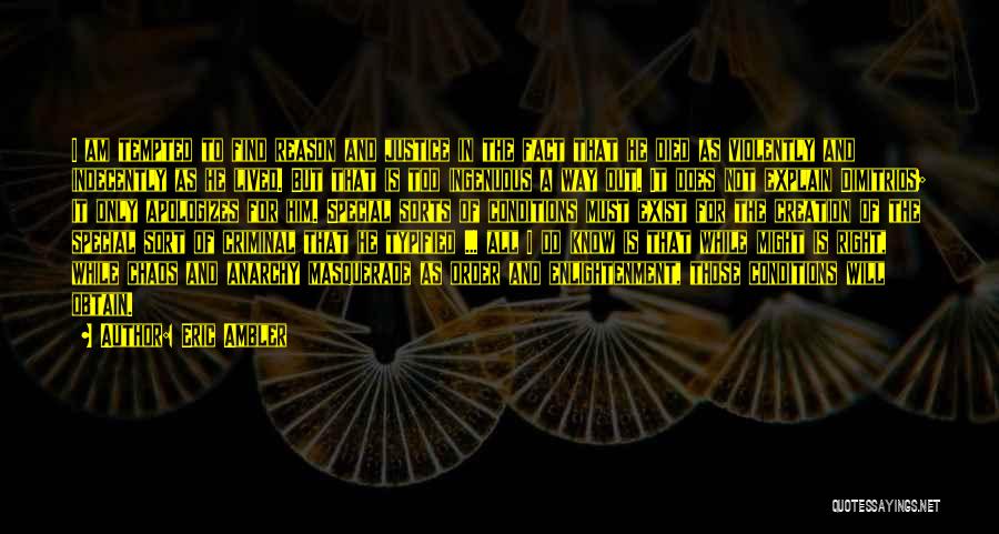 Eric Ambler Quotes: I Am Tempted To Find Reason And Justice In The Fact That He Died As Violently And Indecently As He