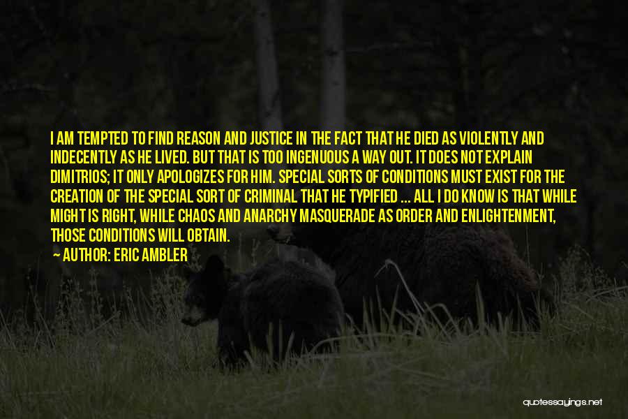 Eric Ambler Quotes: I Am Tempted To Find Reason And Justice In The Fact That He Died As Violently And Indecently As He