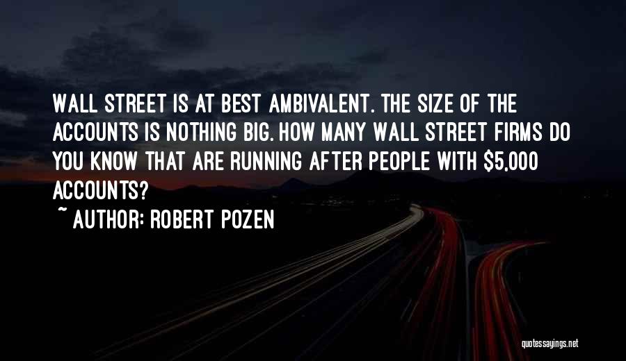 Robert Pozen Quotes: Wall Street Is At Best Ambivalent. The Size Of The Accounts Is Nothing Big. How Many Wall Street Firms Do