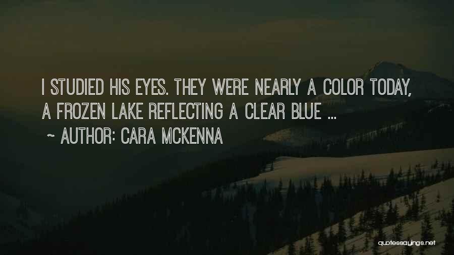 Cara McKenna Quotes: I Studied His Eyes. They Were Nearly A Color Today, A Frozen Lake Reflecting A Clear Blue ...