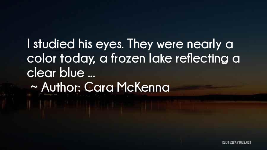 Cara McKenna Quotes: I Studied His Eyes. They Were Nearly A Color Today, A Frozen Lake Reflecting A Clear Blue ...