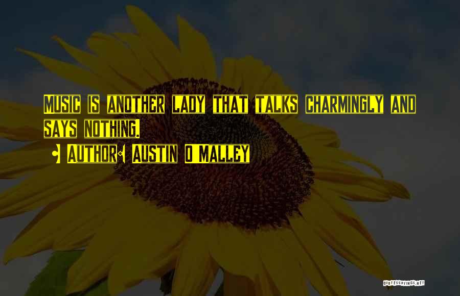 Austin O'Malley Quotes: Music Is Another Lady That Talks Charmingly And Says Nothing.