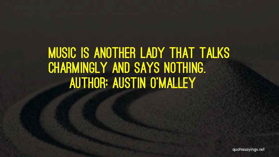 Austin O'Malley Quotes: Music Is Another Lady That Talks Charmingly And Says Nothing.