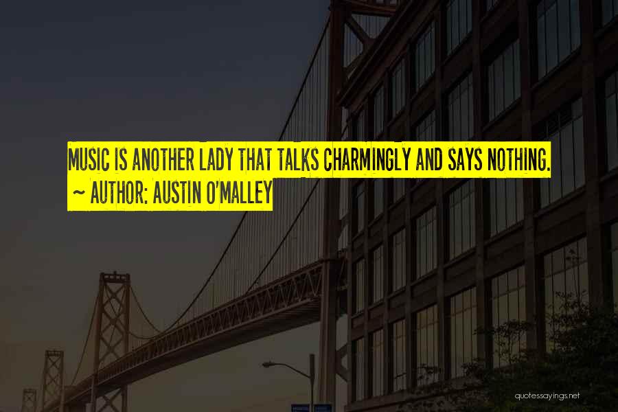 Austin O'Malley Quotes: Music Is Another Lady That Talks Charmingly And Says Nothing.