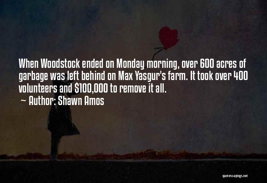 Shawn Amos Quotes: When Woodstock Ended On Monday Morning, Over 600 Acres Of Garbage Was Left Behind On Max Yasgur's Farm. It Took