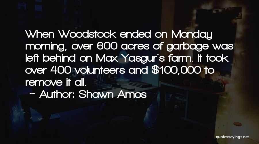 Shawn Amos Quotes: When Woodstock Ended On Monday Morning, Over 600 Acres Of Garbage Was Left Behind On Max Yasgur's Farm. It Took