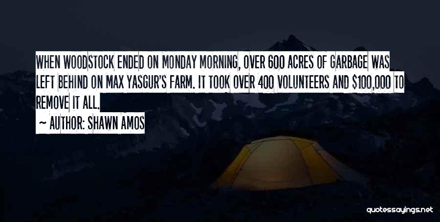 Shawn Amos Quotes: When Woodstock Ended On Monday Morning, Over 600 Acres Of Garbage Was Left Behind On Max Yasgur's Farm. It Took