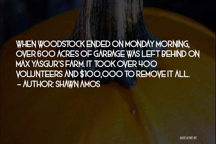 Shawn Amos Quotes: When Woodstock Ended On Monday Morning, Over 600 Acres Of Garbage Was Left Behind On Max Yasgur's Farm. It Took