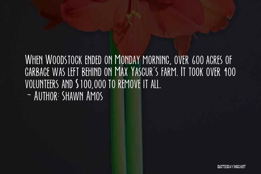 Shawn Amos Quotes: When Woodstock Ended On Monday Morning, Over 600 Acres Of Garbage Was Left Behind On Max Yasgur's Farm. It Took