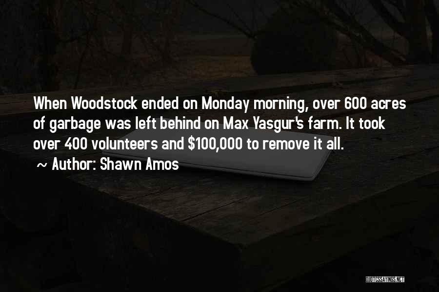 Shawn Amos Quotes: When Woodstock Ended On Monday Morning, Over 600 Acres Of Garbage Was Left Behind On Max Yasgur's Farm. It Took