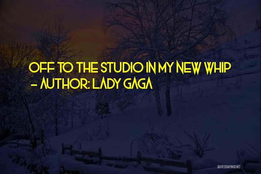 Lady Gaga Quotes: Off To The Studio In My New Whip