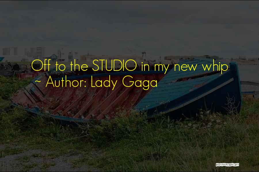 Lady Gaga Quotes: Off To The Studio In My New Whip