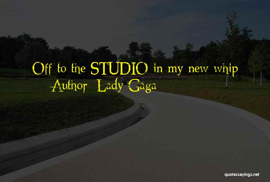 Lady Gaga Quotes: Off To The Studio In My New Whip