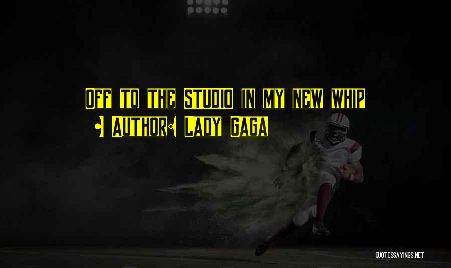 Lady Gaga Quotes: Off To The Studio In My New Whip