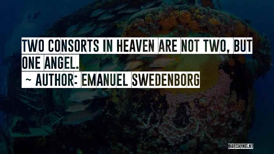 Emanuel Swedenborg Quotes: Two Consorts In Heaven Are Not Two, But One Angel.