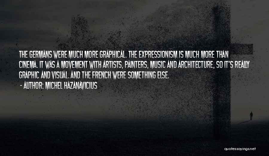 Michel Hazanavicius Quotes: The Germans Were Much More Graphical. The Expressionism Is Much More Than Cinema. It Was A Movement With Artists, Painters,