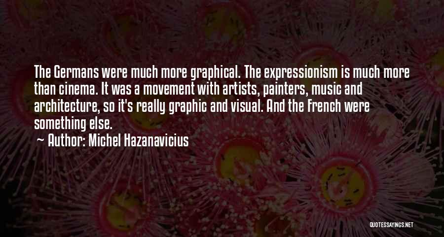 Michel Hazanavicius Quotes: The Germans Were Much More Graphical. The Expressionism Is Much More Than Cinema. It Was A Movement With Artists, Painters,