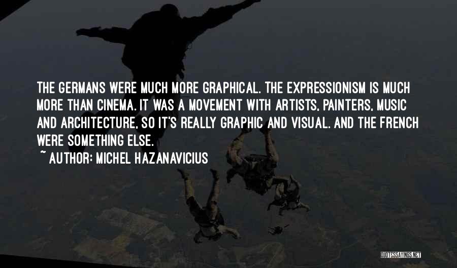 Michel Hazanavicius Quotes: The Germans Were Much More Graphical. The Expressionism Is Much More Than Cinema. It Was A Movement With Artists, Painters,