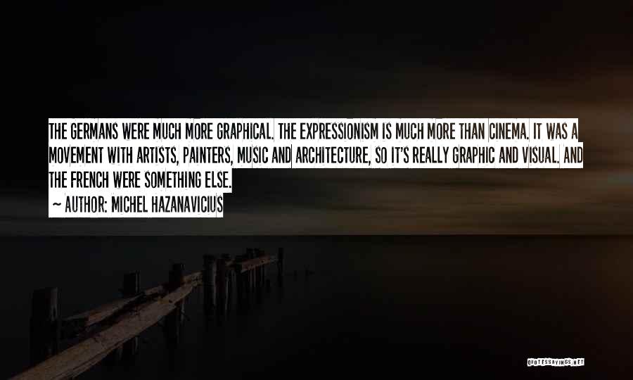 Michel Hazanavicius Quotes: The Germans Were Much More Graphical. The Expressionism Is Much More Than Cinema. It Was A Movement With Artists, Painters,