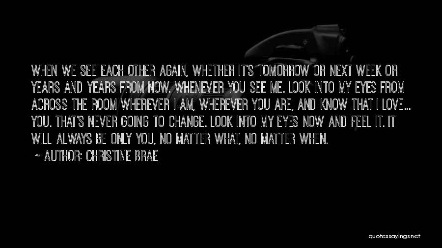 Christine Brae Quotes: When We See Each Other Again, Whether It's Tomorrow Or Next Week Or Years And Years From Now. Whenever You