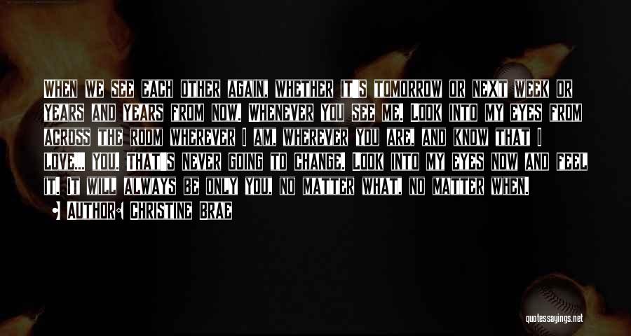 Christine Brae Quotes: When We See Each Other Again, Whether It's Tomorrow Or Next Week Or Years And Years From Now. Whenever You