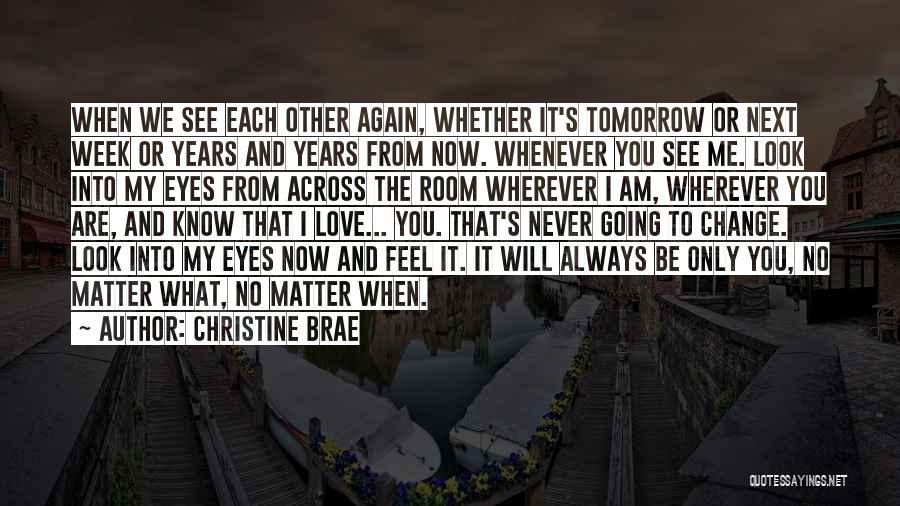 Christine Brae Quotes: When We See Each Other Again, Whether It's Tomorrow Or Next Week Or Years And Years From Now. Whenever You