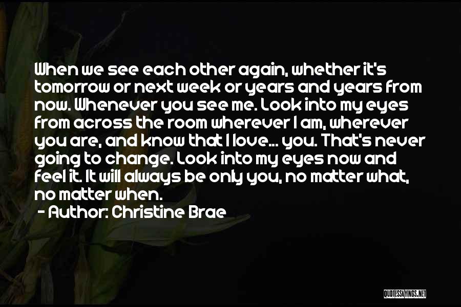 Christine Brae Quotes: When We See Each Other Again, Whether It's Tomorrow Or Next Week Or Years And Years From Now. Whenever You