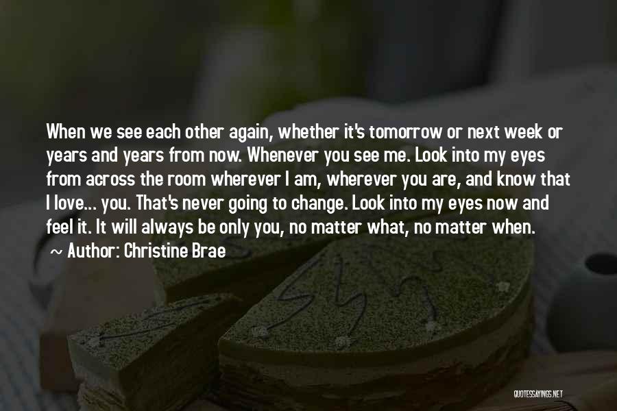 Christine Brae Quotes: When We See Each Other Again, Whether It's Tomorrow Or Next Week Or Years And Years From Now. Whenever You