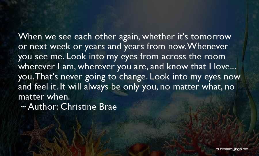 Christine Brae Quotes: When We See Each Other Again, Whether It's Tomorrow Or Next Week Or Years And Years From Now. Whenever You