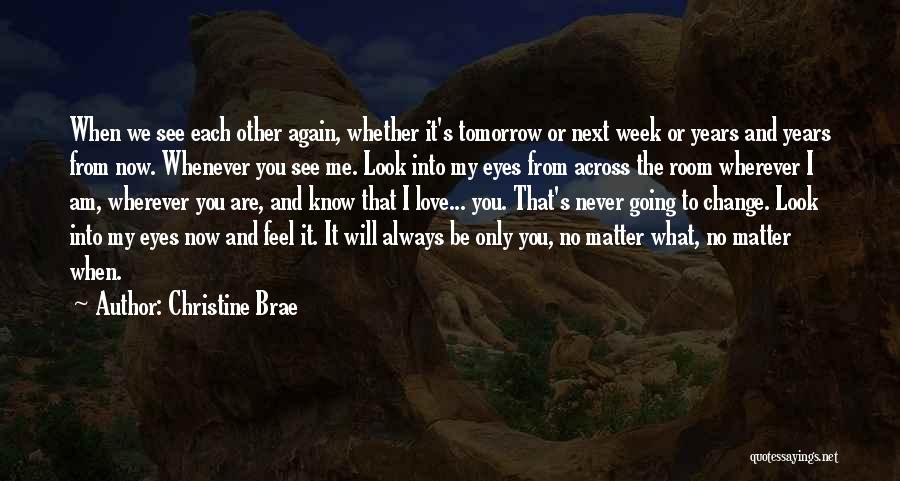 Christine Brae Quotes: When We See Each Other Again, Whether It's Tomorrow Or Next Week Or Years And Years From Now. Whenever You