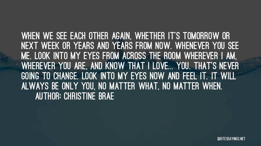 Christine Brae Quotes: When We See Each Other Again, Whether It's Tomorrow Or Next Week Or Years And Years From Now. Whenever You