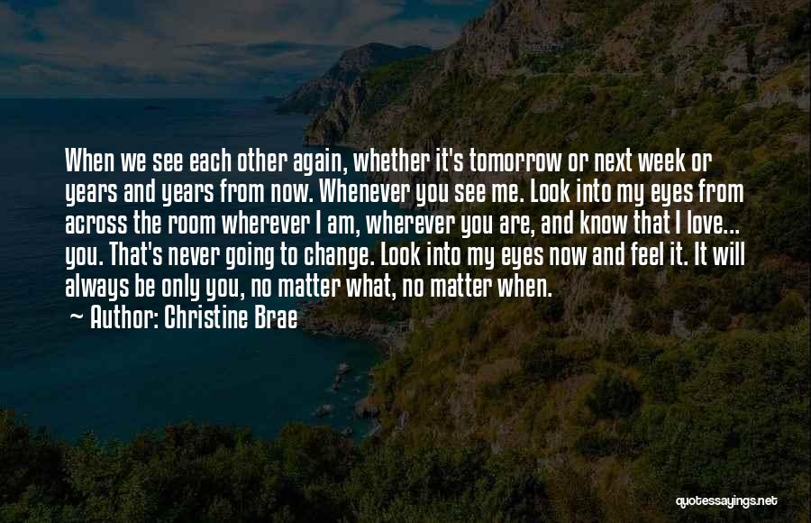 Christine Brae Quotes: When We See Each Other Again, Whether It's Tomorrow Or Next Week Or Years And Years From Now. Whenever You