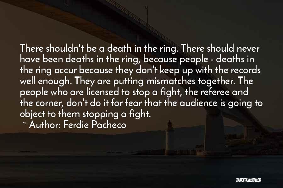 Ferdie Pacheco Quotes: There Shouldn't Be A Death In The Ring. There Should Never Have Been Deaths In The Ring, Because People -