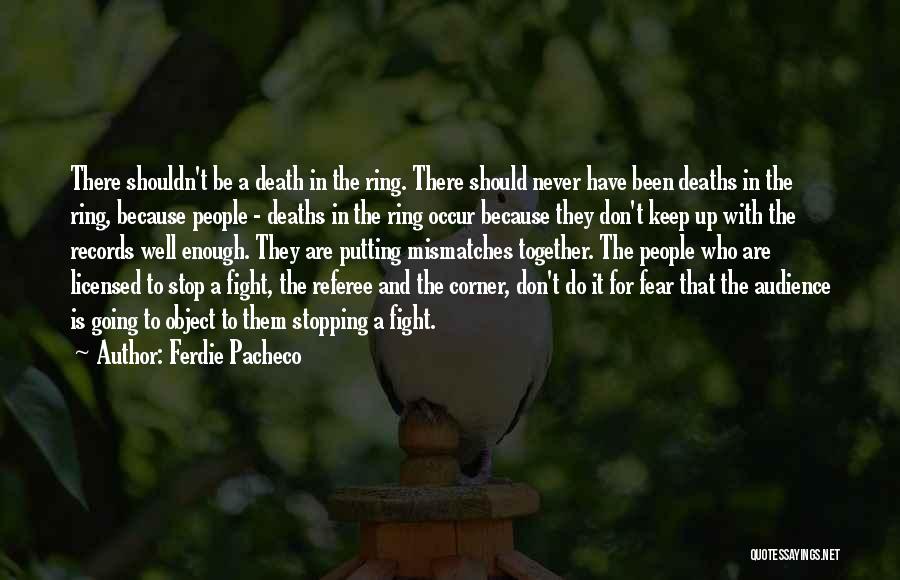 Ferdie Pacheco Quotes: There Shouldn't Be A Death In The Ring. There Should Never Have Been Deaths In The Ring, Because People -